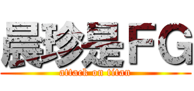 晨珍是ＦＧ (attack on titan)