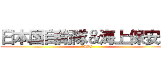 日本国自衛隊＆海上保安庁 (＆JCG)