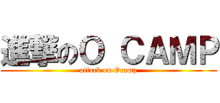 進撃のＯ ＣＡＭＰ (attack on Ocamp)