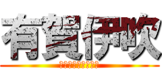 有賀伊吹 (ホモなのにロリコン)