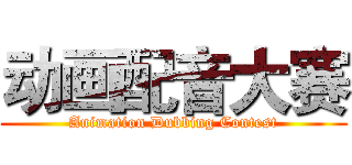 动画配音大赛 (Animation Dubbing Contest)