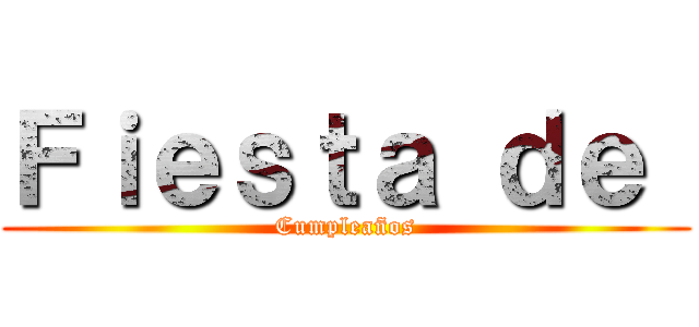 Ｆｉｅｓｔａ ｄｅ  (Cumpleaños)