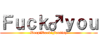 Ｆｕｃｋ♂ｙｏｕ (Deep♂Dark♂Fantisy)