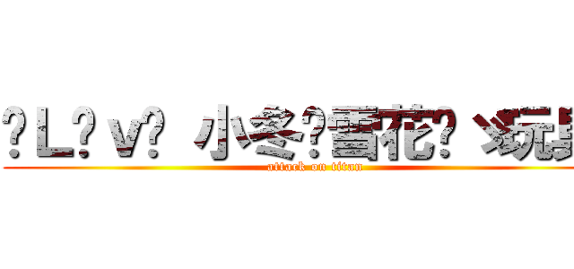 ✧Ｌöｖë 小冬♥雪花♬ゞ玩具ღ (attack on titan)