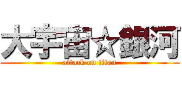 大宇宙☆銀河 (attack on titan)