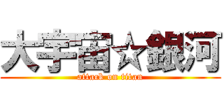 大宇宙☆銀河 (attack on titan)