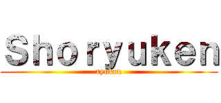 Ｓｈｏｒｙｕｋｅｎ (ryuken)
