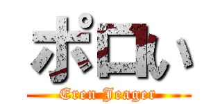 ポロい (Eren Jeager)