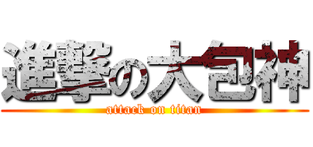 進撃の大包神 (attack on titan)