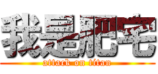 我是肥宅 (attack on titan)