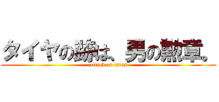 タイヤの跡は、男の勲章。 (attack on titan)