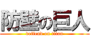 防壁の巨人 (deffend on titan)