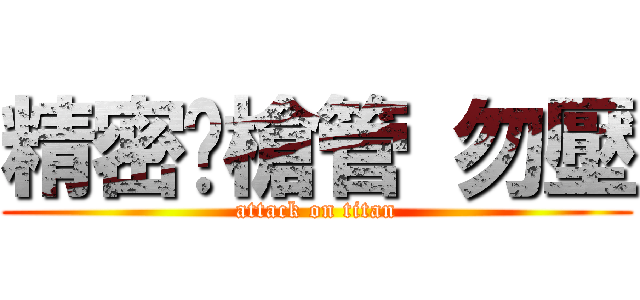 精密內槍管 勿壓 (attack on titan)