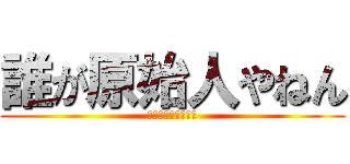 誰が原始人やねん (こそってなんやろ？)