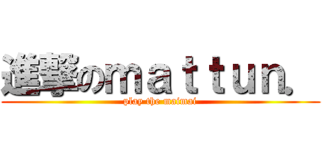 進撃のｍａｔｔｕｎ． (play the maimai)