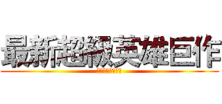 最新超級英雄巨作 (最新超級英雄巨作)