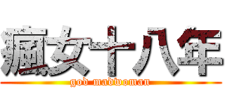 瘋女十八年 (god madwoman)