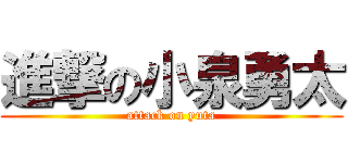 進撃の小泉勇太 (attack on yuta)