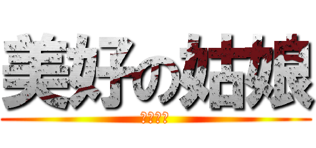 美好の姑娘 (本当好き)