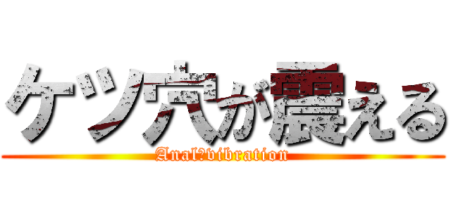 ケツ穴が震える (Anal　vibration)