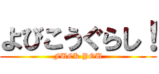 よびこうぐらし！ (FUCK YOU)