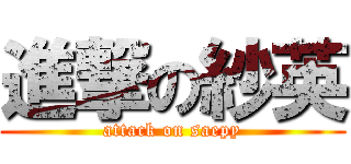 進撃の紗英 (attack on saepy)