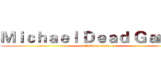Ｍｉｃｈａｅｌ Ｄｅａｄ Ｇａｍｅｒ (attack on titan)