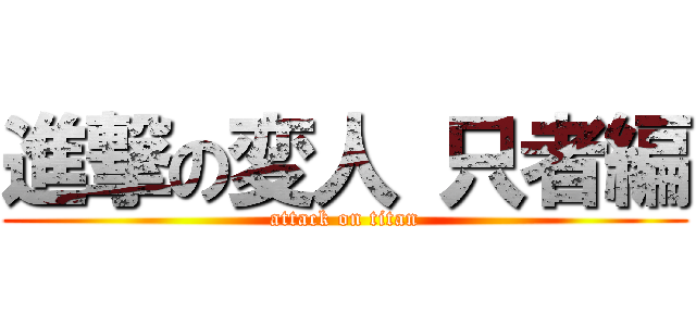 進撃の変人 只者編 (attack on titan)