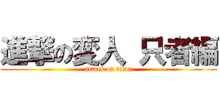 進撃の変人 只者編 (attack on titan)