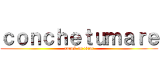 ｃｏｎｃｈｅｔｕｍａｒｅ (attack on titan)