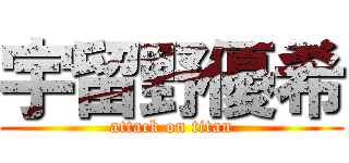 宇留野優希 (attack on titan)