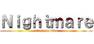 Ｎｉｇｈｔｍａｒｅ (attack on titan)