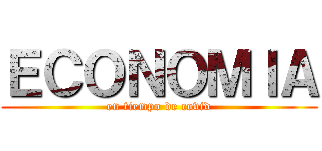 ＥＣＯＮＯＭＩＡ (en tiempo de covid)