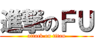進撃のＦＵ (attack on titan)
