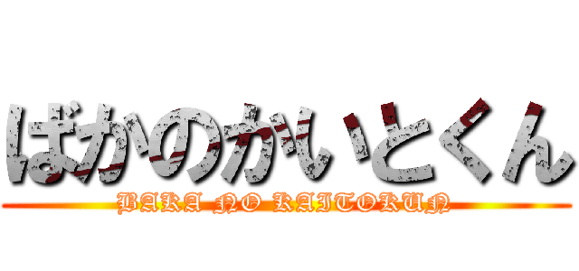 ばかのかいとくん (BAKA NO KAITOKUN)