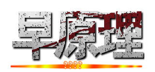 早原理 (知らない )