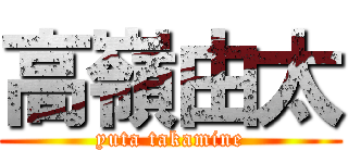 高嶺由太 (yuta takamine)