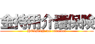 金持用介護保険 (HEIMIN wa tukaenai)