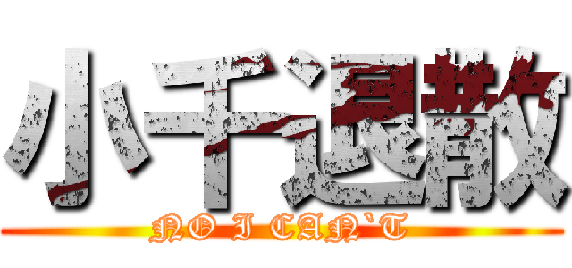 小千退散 (NO I CAN`T)