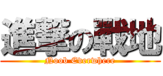 進撃の戰地 (Noob Everwhere)