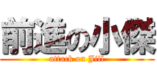 前進の小傑 (attack on Jill)