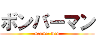 ボンバーマン (bomber man)