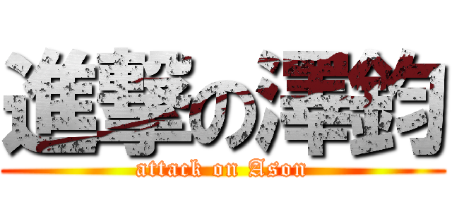 進撃の澤鈞 (attack on Ason)