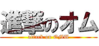 進撃のオム (attack on OMU)