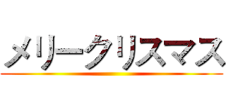 メリークリスマス ()