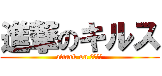 進撃のキルス (attack on ＫＩＬＳ)