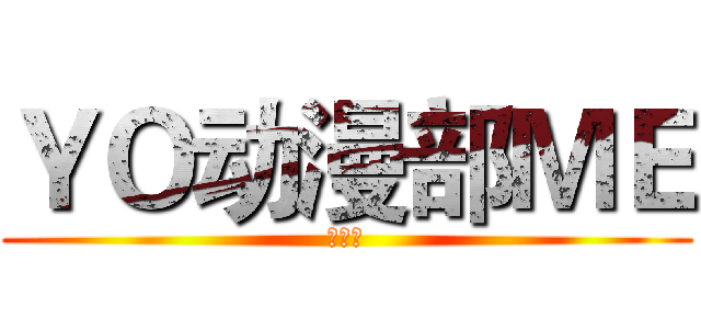 ＹＯ动漫部ＭＥ (ＡＣＧ)