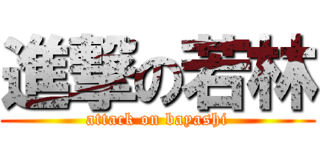 進撃の若林 (attack on bayashi)