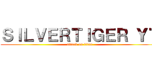 ＳＩＬＶＥＲＴＩＧＥＲ ＹＴ (attack on titan)