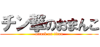チン撃のおまんこ (attack on titan)
